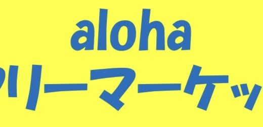 alohaフリーマーケット【aloha川越 vol.46】